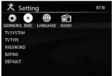Setting 02:36 GERNERAL DVD LANGUAGE RADIO TV SYSTEM TV TYPE PASSWORD RATING DEFAULT