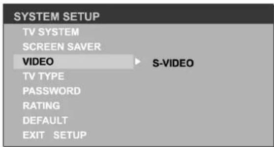 SYSTEM SETUP TV SYSTEM SCREEN SAVER VIDEO S-VIDEO TV TYPE PASSWORD RATING DEFAULT EXIT SETUP