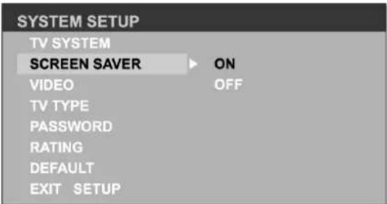 SYSTEM SETUP TV SYSTEM SCREEN SAVER ON VIDEO OFF TV TYPE PASSWORD RATING DEFAULT EXIT SETUP