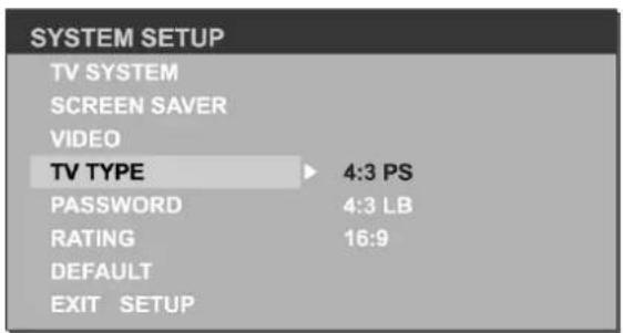 SYSTEM SETUP TV SYSTEM SCREEN SAVER VIDEO TV TYPE ▶ 4:3 PS PASSWORD 4:3 LB RATING 16:9 DEFAULT EXIT SETUP