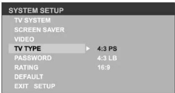 SYSTEM SETUP TV SYSTEM SCREEN SAVER VIDEO TV TYPE ▶ 4:3 PS PASSWORD 4:3 LB RATING 16:9 DEFAULT EXIT SETUP