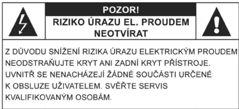 POZOR! RIZIKO ÚRAZU EL. PROUDEM NEOTVÍRAT Z DŮVODU SNÍŽENÍ RIZIKA ÚRAZU ELEKTRICKÝM PROUDEM NEODSTRAŇUJTE KRYT ANI ZADNÍ KRYT PŘÍSTROJE. UVNITŘ SE NENACHÁZEJÍ ŽÁDNÉ SOUČÁSTI URČENÉ K OBSLUZE UŽIVATELEM. SVĚŘTE SERVIS KVALIFIKOVANÝM OSOBÁM.