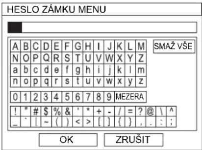 HESLO ZÁMKU MENU A B C D E F G H I J K L M SMAŽ VŠE N O P Q R S T U V W X Y Z a b c d e f g h i j k l m n o p q r s t u v w x y z 0 1 2 3 4 5 6 7 8 9 MEZERA ! " # $ % & ' * + - / = ? @ \ ^ _ ` | ~ ( ) < > [ ] { } , . : ; OK ZRUŠIT