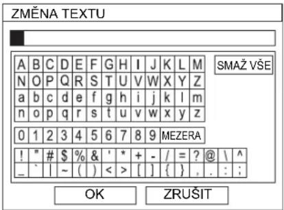 ZMĚNA TEXTU A B C D E F G H I J K L M SMAŽ VŠE N O P Q R S T U V W X Y Z a b c d e f g h i j k l m n o p q r s t u v w x y z 0 1 2 3 4 5 6 7 8 9 MEZERA ! " # $ % & ' * + - / = ? @ \ ^ - ` | ~ ( ) < > [ ] { } , . : ; OK ZRUŠIT