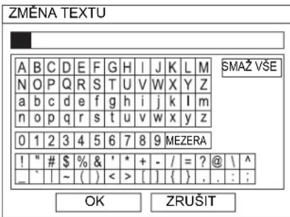 ZMĚNA TEXTU A B C D E F G H I J K L M SMAŽ VŠE N O P Q R S T U V W X Y Z a b c d e f g h i j k l m n o p q r s t u v w x y z 0 1 2 3 4 5 6 7 8 9 MEZERA ! " # $ % & ' * + - / = ? @ \ ^ _ ` | ~ ( ) < > [ ] { } . . : ; OK ZRUŠIT