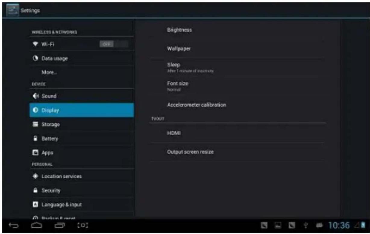 Settings WIRELESS & NETWORKS Wi-Fi OFF Data usage More... DEVICE Sound Display Storage Battery Apps PERSONAL Location services Security Language & input Backlog & next Brightness Wallpaper Sleep After 1 minute of inspection Font size Normal Accelerometer calibration I/OOUT HDMI Output screen resize