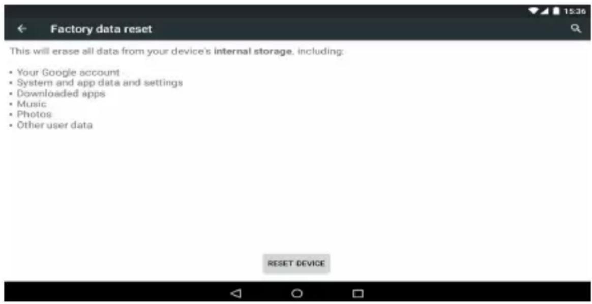 Factory data reset This will erase all data from your device's internal storage, including: - Your Google account - System and app data and settings - Downloaded apps - Music - Photos - Other user data RESET DEVICE