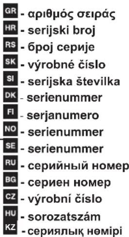GR - αριθμός σειράς HR - serijski broj RS - број серије SK - výrobné čísло SI - serijska številka DK - serienummer FI - serjanumero NO - serienummer SE - serienummer RU - серийный номер BG - сериен номер CZ - výrobní čísло HU - sorozatszám KZ - сериялық нөмірі