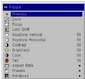 Picture Previous Zoom Focus Lens Shift Keystone Vertical 50 Keystone Horizontal 50 Contract 50 Brightness 50 Color 50 Tint 50 Aspect Ratio ▶ Presets ▶ Advanced ▶