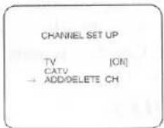 CHANNEL SET UP TV [ON] CATV → ADD/OELETE CH