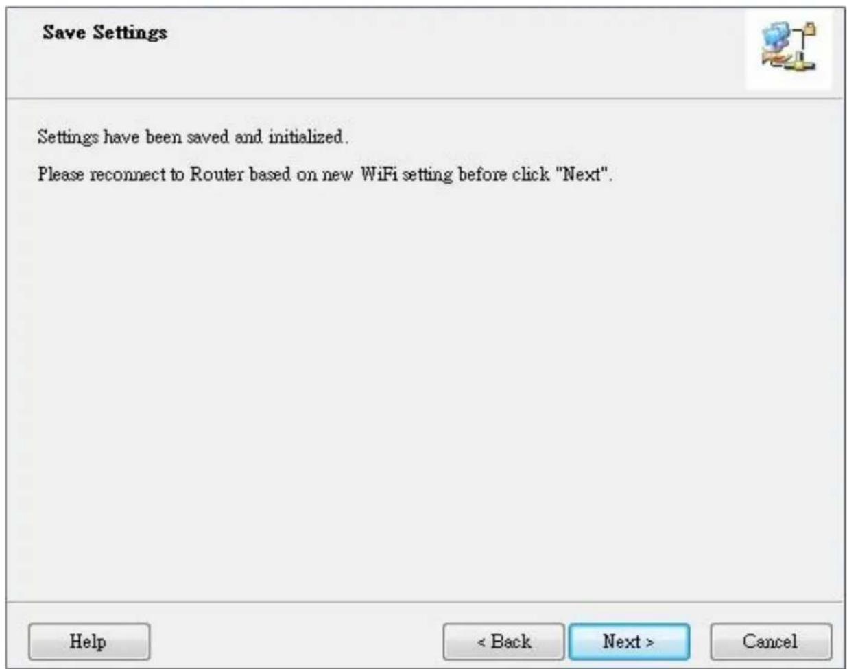 Save Settings Settings have been saved and initialized. Please reconnect to Router based on new WiFi setting before click "Next". Help < Back Next > Cancel