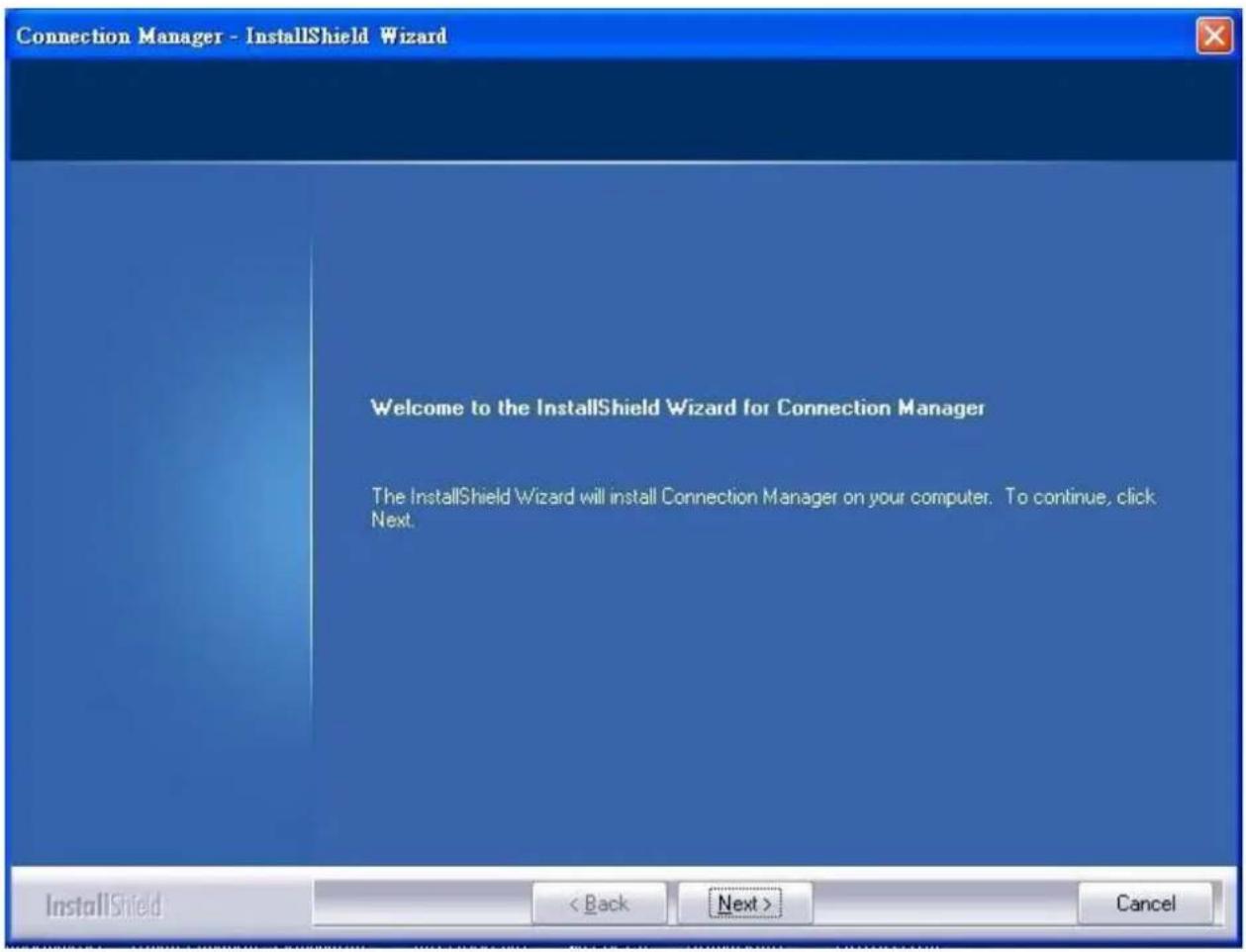 Connection Manager - InstallShield Wizard Welcome to the InstallShield Wizard for Connection Manager The InstallShield Wizard will install Connection Manager on your computer. To continue, click Next. InstallShield < Back Next > Cancel