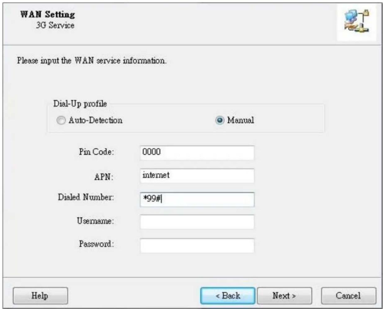 WAN Setting 3G Service Please input the WAN service information. Dial-Up profile Auto-Detection Manual Pin Code: 0000 APN: internet Dialed Number: *99# Username: Password: Help < Back Next > Cancel