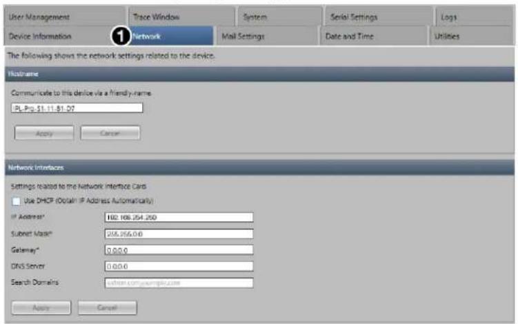 User Management Trace Window System Serial Settings Logs Device Information Network Mail Settings Date and Time Utilities The following shows the network settings related to the device. Hostname Communicate to this device via a friendly-name: PL-Prp. 1.11-1.07 Apply Cancel Network Interfaces Settings related to the Network Interface Cards Use DHCP (Obtain IP Address Automatically) IP Address* 102.168.254.250 Subset Mask* 256.956.0.0 Gateway* 0.0.0.0 DNS Server 0.0.0.0 Search Domains computer.com/samples.com Apply Cancel