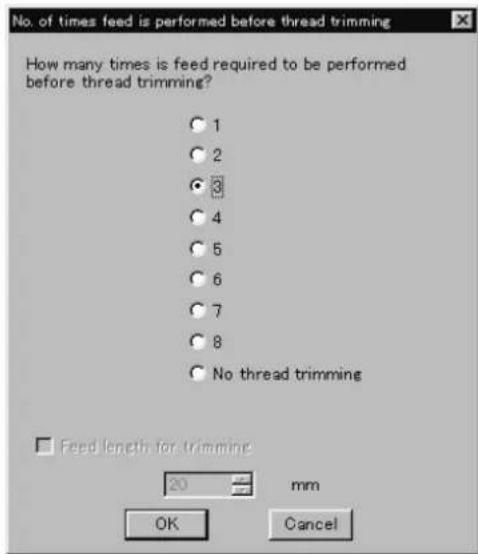 No. of times feed is performed before thread trimming How many times is feed required to be performed before thread trimming? 1 2 3 4 5 6 7 8 No thread trimming Feed length for trimming 20 mm OK Cancel