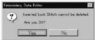 Embroidery Data Editor Inserted Lock Stitch cannot be deleted. Are you OK? Yes No
