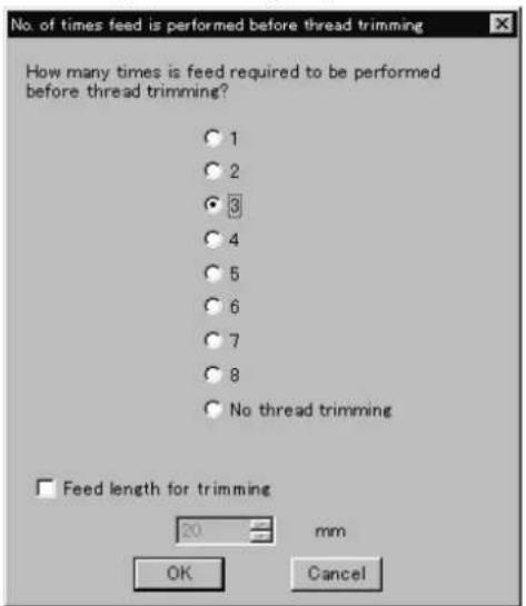 No. of times feed is performed before thread trimming How many times is feed required to be performed before thread trimming? 1 2 3 4 5 6 7 8 No thread trimming Feed length for trimming 20 mm OK Cancel