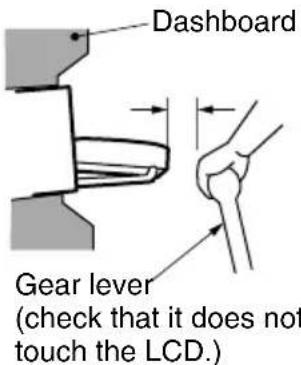 Dashboard Gear lever (check that it does not touch the LCD.)