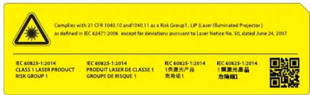 Complies with 21 CFR 1040.10 and 1040.11 as a Risk Group1, LIP (Laser Illuminated Projector) as defined in IEC 62471:2006 except for deviations pursuant to Laser Notice No. 50, dated June 24, 2007 IEC 60825-1:2014 IEC 60825-1:2014 IEC 60825-1:2014 IEC 60825-1:2014 CLASS 1 LASER PRODUCT PRODUIT LASER DE CLASSE 1 1类激光产品 1類激光產品 RISK GROUP 1 GROUPE DE RISQUE 1 危険組1 危険組1