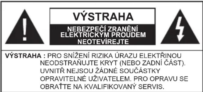 VÝSTRAHA NEBEZPEČÍ ZRANĚNÍ ELEKTRICKYM PROUDEM NEOTEVÍREJTE VÝSTRAHA : PRO SNÍŽENÍ RIZIKA ÚRAZU ELEKTŘINOU NEODSTRAŇUJTE KRYT (NEBO ZADNÍ ČÁST). UVNITŘ NEJSOU ŽÁDNÉ SOUČÁSTKY OPRAVITELNÉ UŽIVATELEM. PRO OPRAVU SE OBRAŤTE NA KVALIFIKOVANÝ SERVIS.