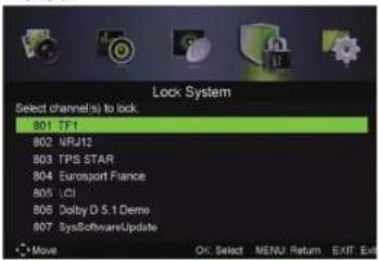 Lock System Select channels(s) to lock 801 TF1 802 NRJ12 803 TPS STAR 804 Eurosport France 805 LCI 806 Dolby D 5.1 Demo 807 BysSoftwareUpdate Move OK: Select MENU Return EXIT Exit