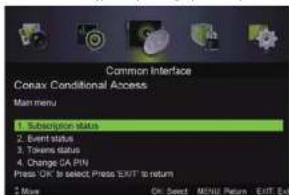 Common Interface Conax Conditional Access Main menu 1. Subscription status 2. Event status 3. Tokens status 4. Change CA PIN Press 'OK' to select Press 'EXIT' to return 5 Move On: Select MENU Return EXIT Exit