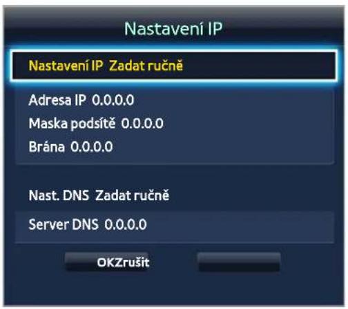 Nastavení IP Nastavení IP Zadat ručně Adresa IP 0.0.0.0 Maska podsítě 0.0.0.0 Brána 0.0.0.0 Nast. DNS Zadat ručně Server DNS 0.0.0.0 OKZrušit