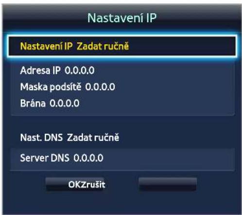 Nastavení IP Nastavení IP Zadat ručně Adresa IP 0.0.0.0 Maska podsítě 0.0.0.0 Brána 0.0.0.0 Nast. DNS Zadat ručně Server DNS 0.0.0.0 OKZrušit
