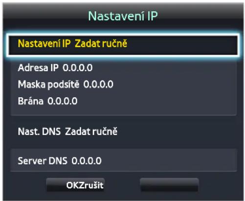 Nastavení IP Nastavení IP Zadat ručně Adresa IP 0.0.0.0 Maska podsítě 0.0.0.0 Brána 0.0.0.0 Nast. DNS Zadat ručně Server DNS 0.0.0.0 OKZrušit