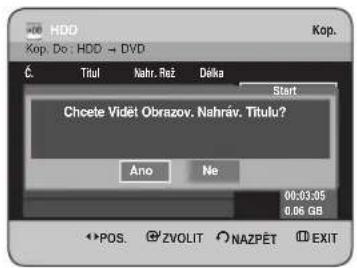 HDD Kop. Do : HDD → DVD Č. Titul Nahr. Rež Délka Start Chcete Vidět Obrazov, Nahráv, Titulu? Ano Ne 00:03.05 0.06 GB POS. © ZVOLIT NAZPÉT EXIT