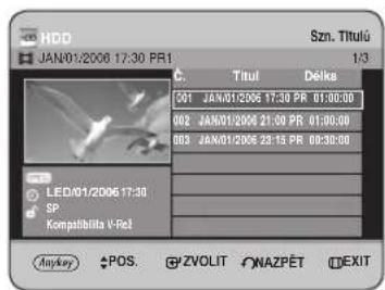 HDD JAN/01/2006 17:30 PR1 Szn. Titulú 1:3 C. Titul Déiks 001 JAN/01/2006 17:30 PR 01:30:00 002 JAN/01/2006 21:00 PR 01:30:00 003 JAN/01/2006 23:15 PR 03:30:00 LED/01/2006 17:30 SP. Kompatibilita V-Rel Anykey POS ZVOLIT NAZPÉT EXIT