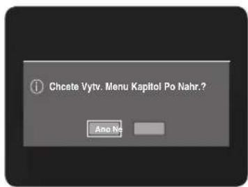 ① Chcete Vytv. Menu Kapitol Po Nahr.? Ano No