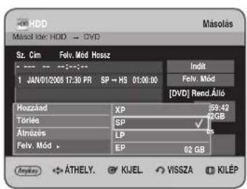 HDD Másolás Másol ide: HDD → DVD Sz. Cim Felv. Mód Hossz 1 JAN/01/2008 17:30 PR SP → HS 01:00:00 Indit Felv. Mód [DVD] Rend Áló Hozzáad XP 59.42 Törles SP 2GB Átnezés LP 65 Felv. Mód EP 02 GB ÁTHELY KJEL VISSZA KILÉP