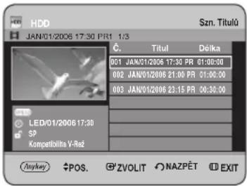 HDD JAN/01/2006 17:30 PR1 1/3 Szn. Titulü C. Titul Delka 001 JAN/01/2006 17:30 PR 01:00:00 002 JAN/01/2006 21:00 PR 01:00:00 003 JAN/01/2006 23:15 PR 00:30:00 LED/01/2006 17:30 SP Kompeltilts V-Rz Anykey POS. ZVOLIT NAZPÉT EXIT