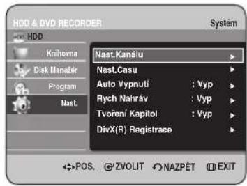 HDD & DVD RECORDER System HDD Knihovna Disk Manazár Program Nast. Nast.Kanélu Nast.Casu Auto Vypnuti : Vyp Rych Nahráv : Vyp Tvoření Kapitol : Vyp DivX(R) Registrace POS. ZVOLIT NAZPÉT EXIT
