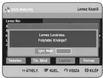 DVD-RW(VR) Lemez Kezelő Lemez Nev H R L J Lemez Lezárása. Folytatni Kívánja? Igen Nem Vedelem Tör. Mind Lozárás Formáz ÁTHELY. KIJEL. VISSZA KILÉP
