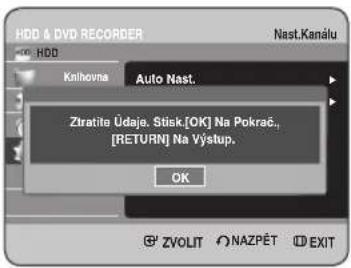 HDD & DVD RECORDER Nast.Kanálu Knihovna Auto Nast. Ztratite Údaje. Stisk[OK] Na Pokrač., [RETURN] Na Výstup. OK © ZVOLIT © NAZPÉT © EXIT