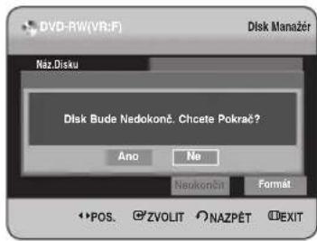 DVD-RW(VR:F) Disk Manager Náz.Disku Disk Bude Nedokonč. Chcete Pokrač? Ano No Neukončin Format POS. ZVOLIT NAZPĚT EXIT