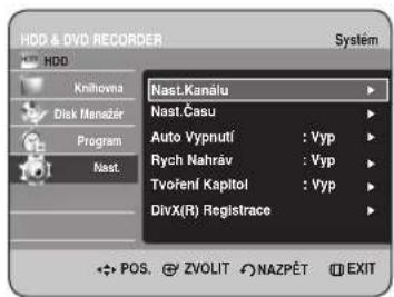 HDD & DVD RECORDER System Nast.Kanálu Nast.Casu Auto Vypnutí : Vyp Rych Nahráv : Vyp Tvoření Kapitol : Vyp DivX(R) Registrace POS. ZVOLIT NAZPÉT EXIT