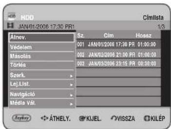 HDD JAN01/2006 17:30 PR1 Cimlista 1/3 Álnev. Sz. Cim Hosz Védelem 001 JAN01/2006 17:30 PR 01:00:00 Másolás 002 JAN02/2006 21:00 PR 01:00:30 Törkés 003 JAN03/2006 23:15 PR 00:30:00 Szerk. Lej.List. Navigáció Média Vál. ÁTHELY. KIJEL. VISSZA KILÉP