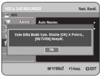 HDD & DVD REKORDER Nast. Kanál. HDD Adresár Auto Nastav. Vaše Dátá Budú Vym. Stlačte [OK] K Potvrd., [RETURN] Naspát. Ok VYBRAÍ Nasp. EXIT