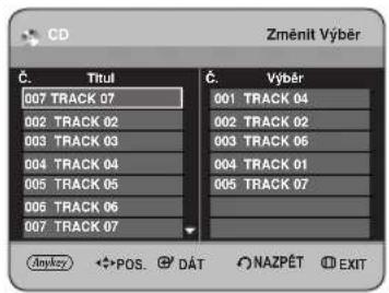 CD Změnit Výběr Č. Titul 007 TRACK 07 002 TRACK 02 003 TRACK 03 004 TRACK 04 005 TRACK 05 006 TRACK 06 007 TRACK 07 Č. Výběr 001 TRACK 04 002 TRACK 02 003 TRACK 06 004 TRACK 01 005 TRACK 07 Any key POS. DÁT NAZPÉT EXIT