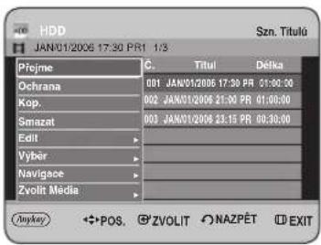 HDD JAN/01/2006 17:30 PR1 1/3 Szn. Titulu Projme Č. Titul Délka Ochrana 001 JAN/01/2006 17:30 PR 01:00:00 Kop. 002 JAN/01/2006 21:00 PR 01:00:00 Smazat 003 JAN/01/2006 23:15 PR 00:30:00 Edit Vybr Navigate Zvolit Media Anykey POS. ZVOLIT NAZPÉT EXIT