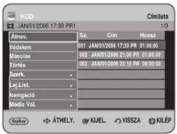 HDD JAN/01/2006 17:30 PRI Cimlista Átnov. Sz. Cim Hossz Védelem 001 JAN/01/2006 17:30 PR 01:00:00 Másolás 002 JAN/01/2006 21:00 PR 01:00:00 Tortés 003 JAN/01/2006 23:15 PR 00:30:00 Szerk. LejList. Navigáció Media Val. Ankey ÁTHELY. KIJEL. VISSZA KILÉP