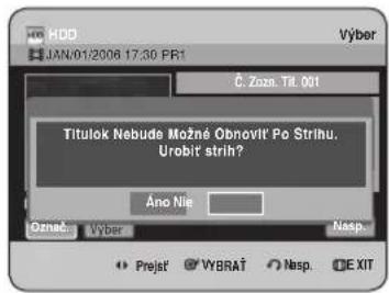 HDD JAN/01/2006 17:30 PR1 Č. Zozn. Ttl. 001 Titulok Nebude Možné Obnovl' Po Strihu. Urobit' strih? Ano Nie Oznac... Vyber Nasp. Prejst' VYBRAÏ Nasp. E XIT