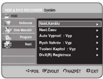 HDD & DVD RECORDER System HDD Knihovna Disk Manager Program Nast. Nast.Kanálu Nast.Casu Auto Vypnuti : Vyp Rych Nahráv : Vyp Tvoření Kapitol : Vyp DivX(R) Registrace POS. ZVOLIT NAZPÉT EXIT
