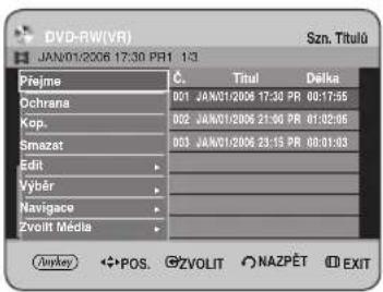 DVD-RW(VR) JAN:01/2006 17:30 PR1 1:3 Szn. Tituló Piejne Č. Titul Delka Ochrana B01 JAN01/2006 17:30 PR 00:17:55 Kop. B02 JAN01/2006 21:30 PR 01:02:05 Smazat B03 JAN01/2006 23:15 PR 08:01:03 Edit Výběr Navigace Zvolit Média Unkey POS. ©ZVOLIT NAZPĚT EXIT