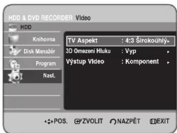 HDD & DVD RECORDER Video HDD Knihovna Disk Manazér Program Nast. TV Aspekt : 4:3 Širokoúhlý- 3D Omezení Hluku : Vyp Výstup Video : Komponent POS. ZVOLIT NAZPÉT EXIT
