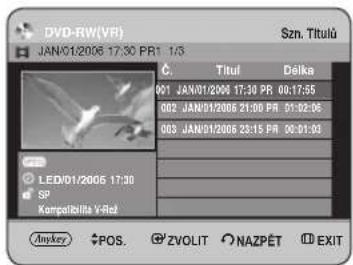DVD-RW(VR) JAN/01/2006 17:30 PR1 1/3 Szn. Titulú Č. Titul Delka 001 JAN/01/2006 17:30 PR 00:17:55 002 JAN/01/2006 21:00 PR 01:02:06 003 JAN/01/2006 23:15 PR 00:01:00 LED/01/2006 17:30 SP Kompafiklita Y-Rel Jinkey POS. ZVOLIT NAZPÉT EXIT