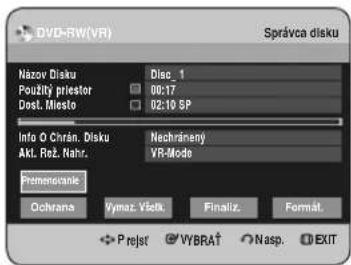 DVD-RW(VR) Správca disku Názov Disku Použitý priestor Dost. Mesto Disc_1 00:17 02:10 SP Info O Chrán. Disku Akt. Rež. Nahr. Nachránený VR-Mode Premenované Ochrana Fymaz. Victk. Finaliz. Format. * Prejst * VYBRAT * Nasp. * EXIT